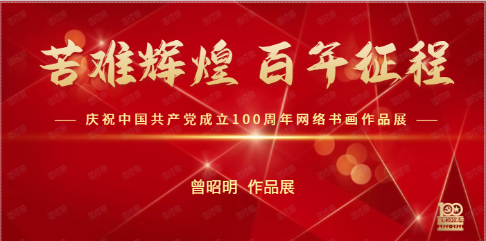 曾昭明 || 苦难辉煌 百年征程——庆祝中国共产党成立100周年网络书画作品展