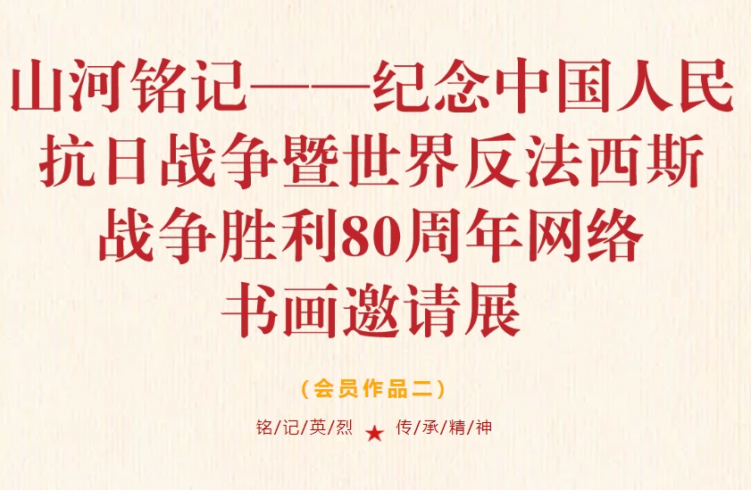 会员作品二 | “ 山河铭记——纪念中国人民抗日战争暨世界反法西斯战争胜利 80 周年 ” 网络书画邀请展